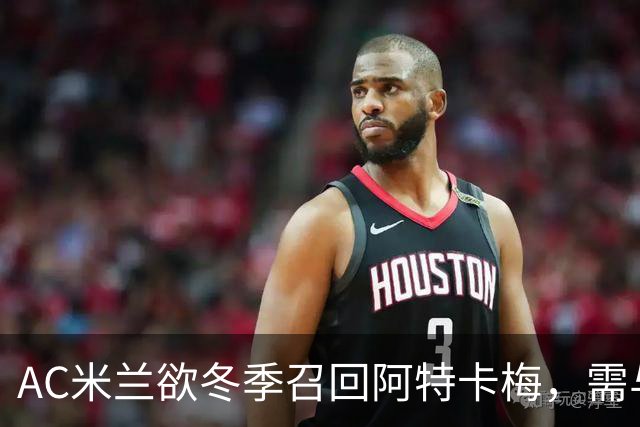 AC米兰欲冬季召回阿特卡梅，需与里昂达成协议
